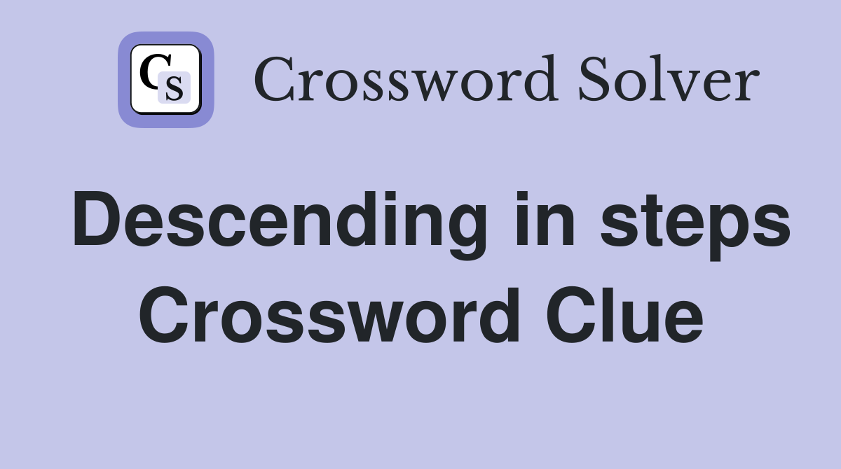 Descending in steps Crossword Clue