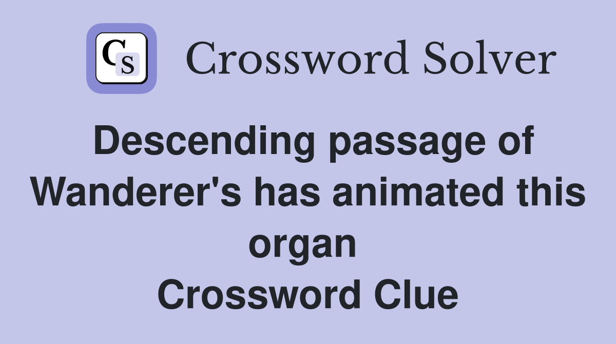 Descending passage of Wanderer's has animated this organ  Crossword Clue