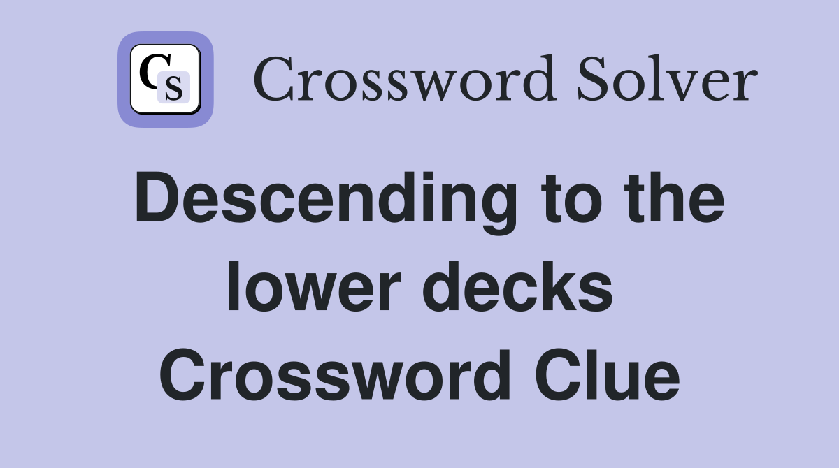 Descending to the lower decks Crossword Clue
