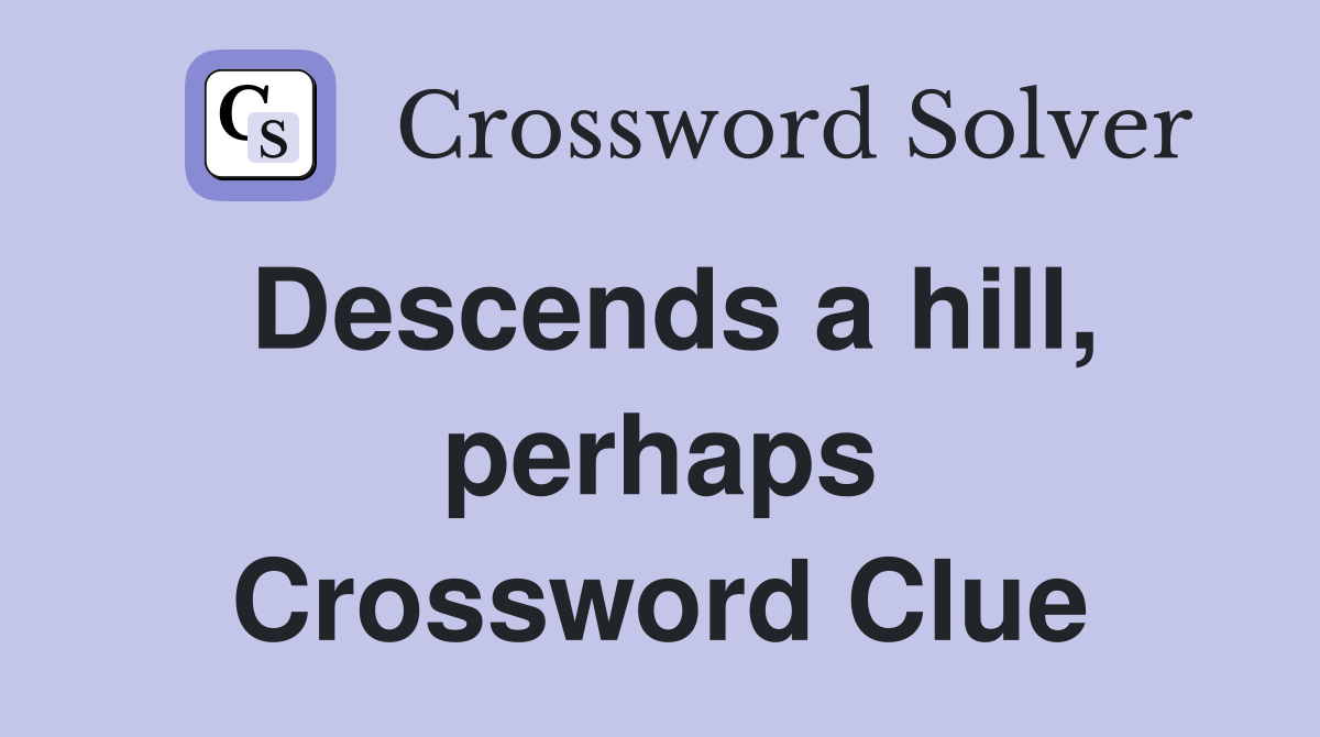 Descends a hill, perhaps Crossword Clue