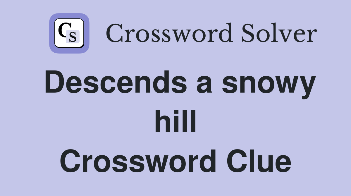 Descends a snowy hill Crossword Clue