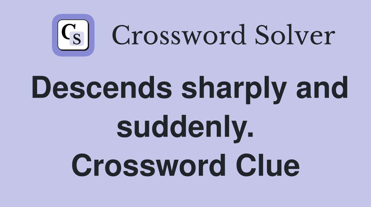 Descends sharply and suddenly. Crossword Clue