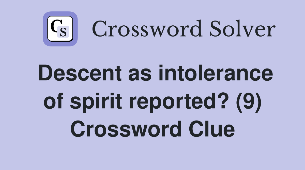 Descent as intolerance of spirit reported? (9) Crossword Clue