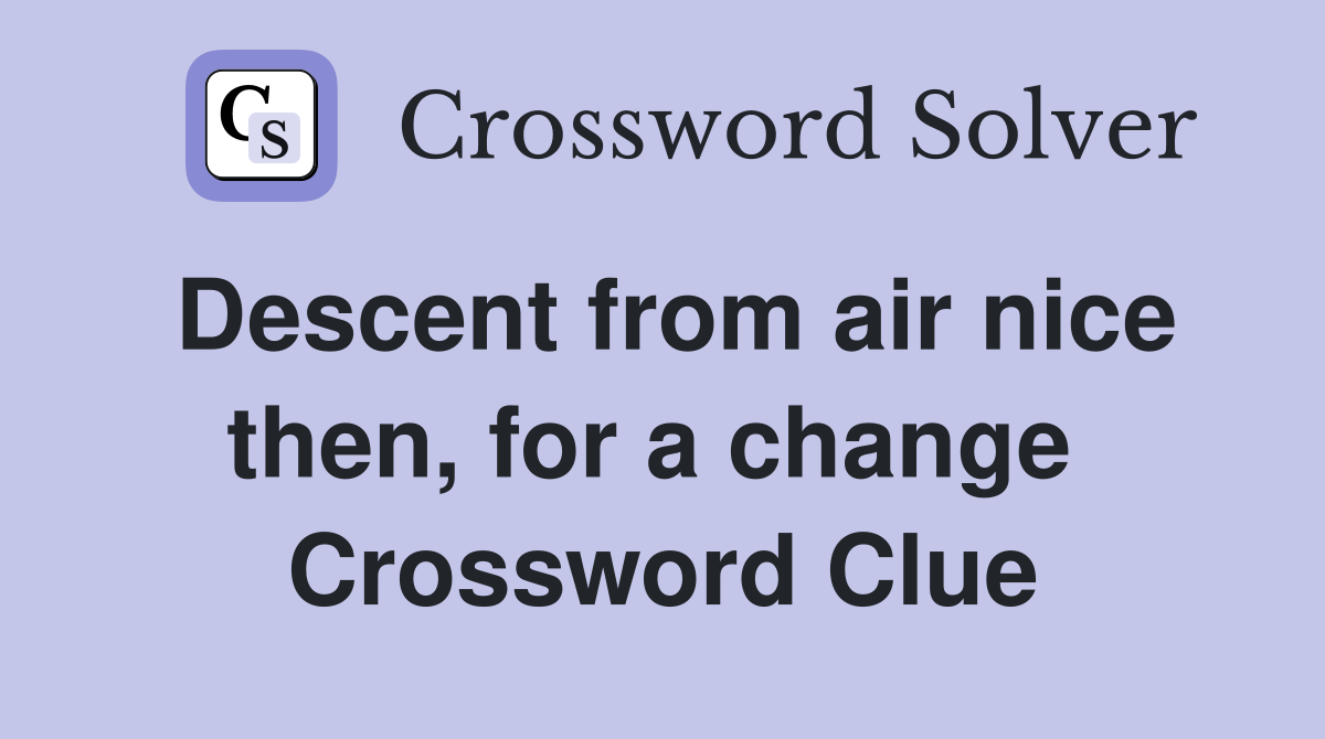 Descent from air nice then, for a change  Crossword Clue