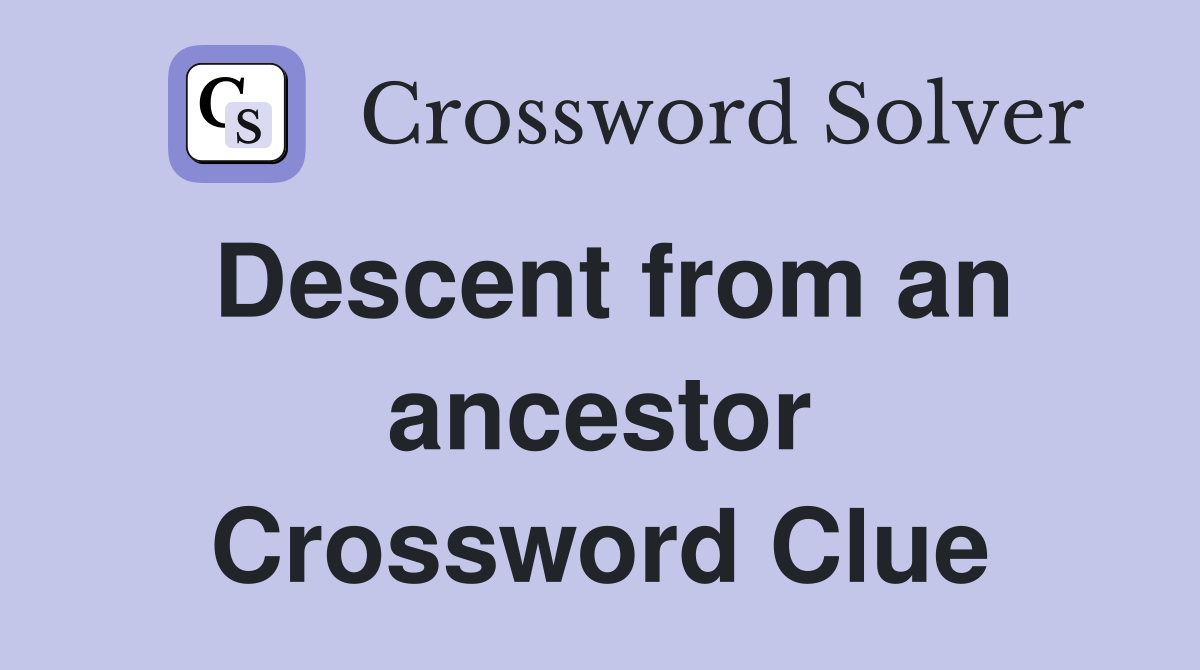 Descent from an ancestor Crossword Clue