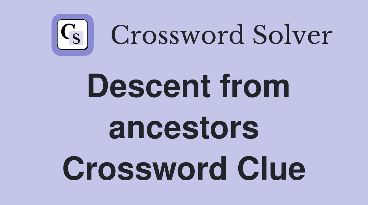 Descent from ancestors Crossword Clue