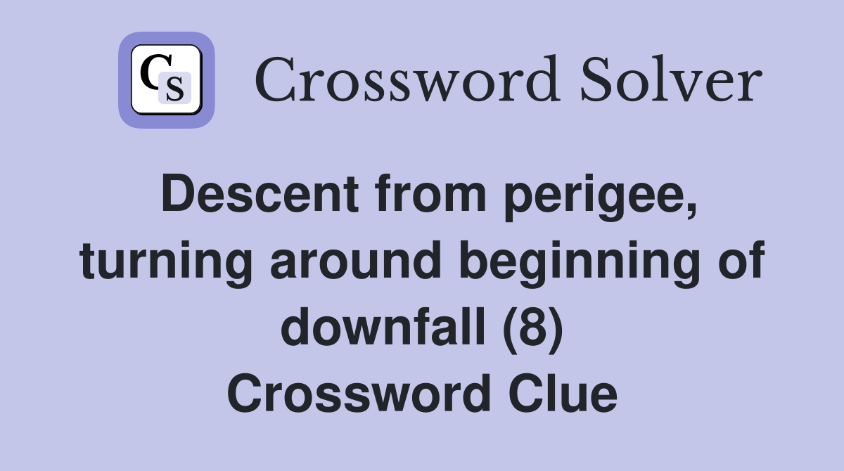 Descent from perigee, turning around beginning of downfall (8) Crossword Clue