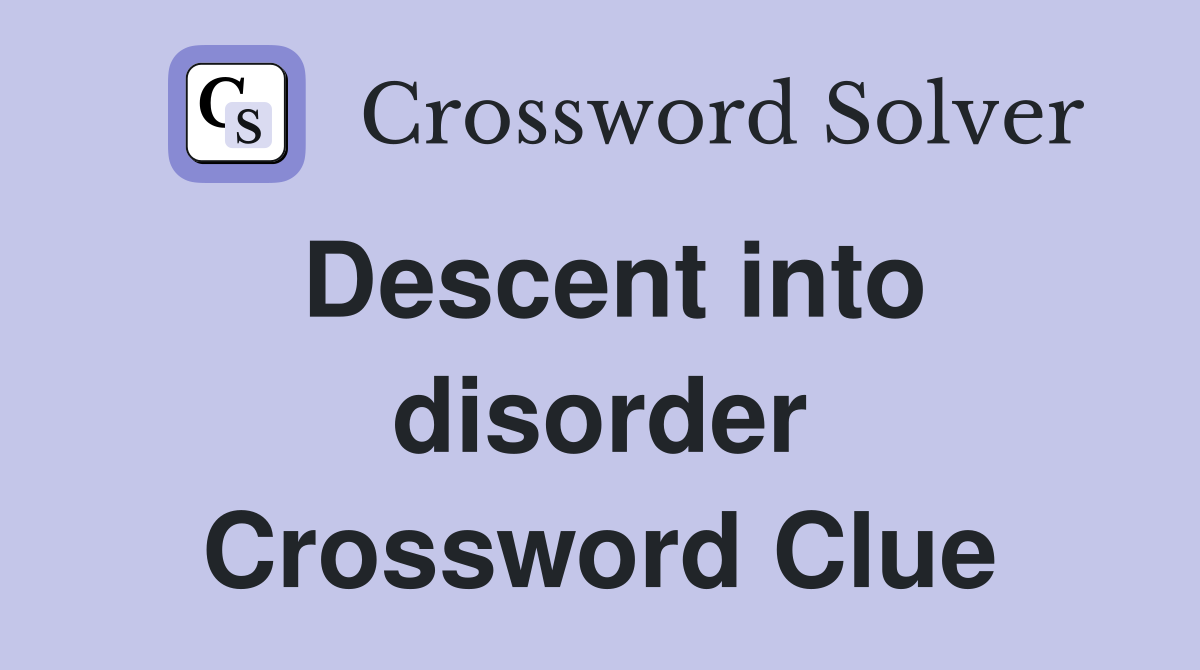 Descent into disorder Crossword Clue