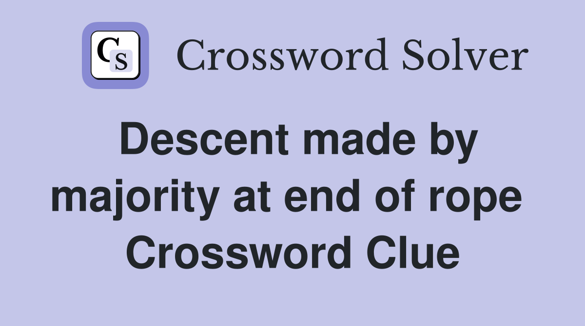 Descent made by majority at end of rope  Crossword Clue