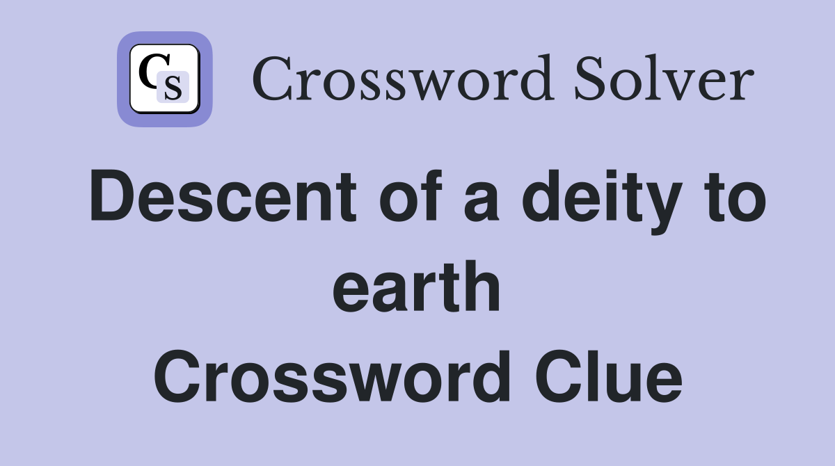 Descent of a deity to earth Crossword Clue