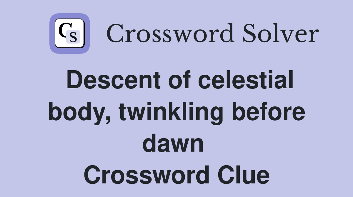 Descent of celestial body, twinkling before dawn  Crossword Clue