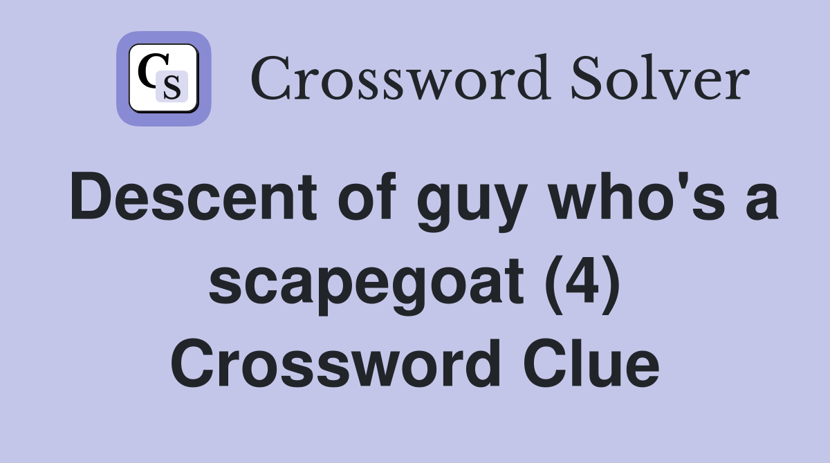 Descent of guy who's a scapegoat (4) Crossword Clue