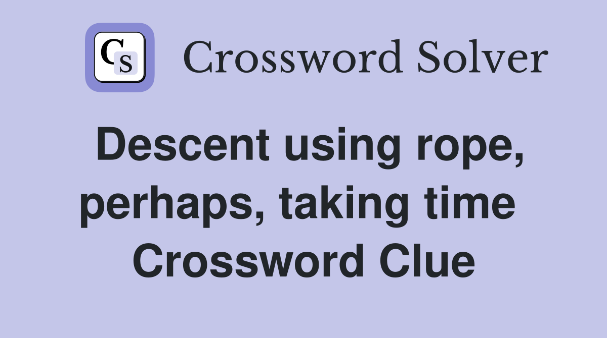 Descent using rope, perhaps, taking time  Crossword Clue