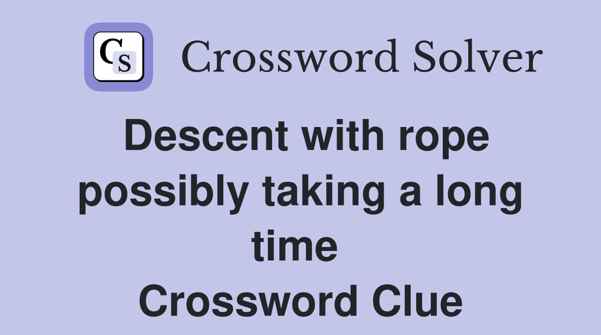 Descent with rope possibly taking a long time  Crossword Clue