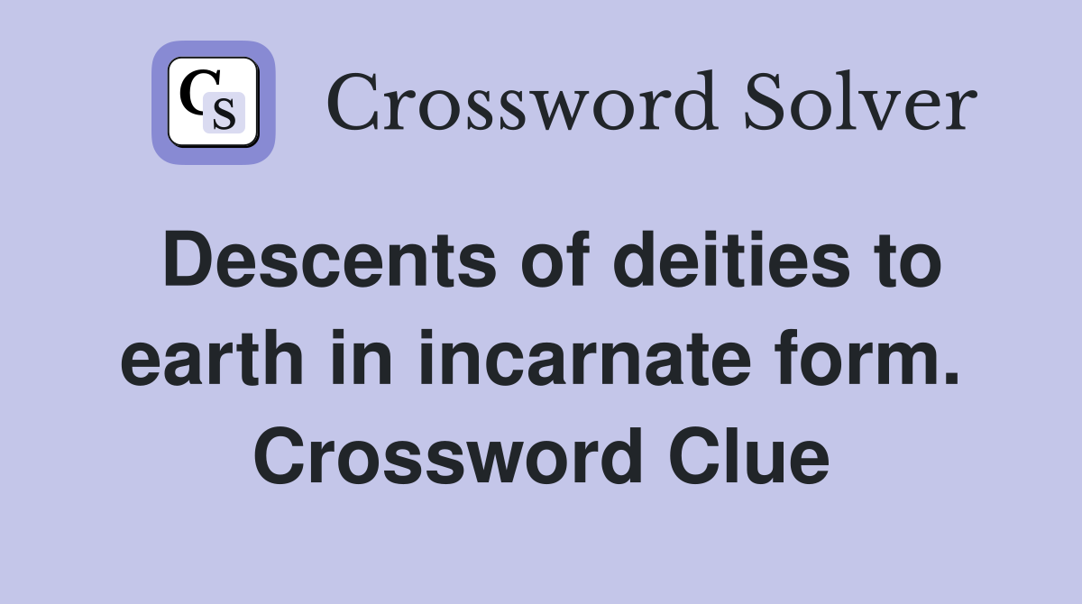 Descents of deities to earth in incarnate form. Crossword Clue