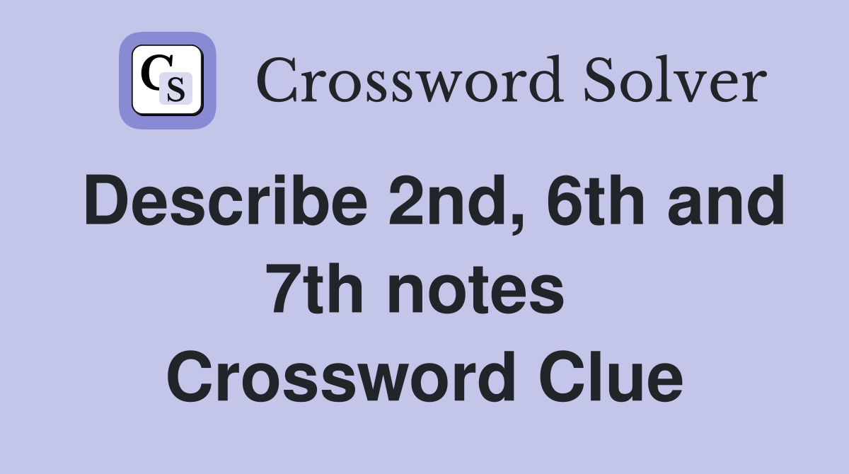 Describe 2nd, 6th and 7th notes  Crossword Clue