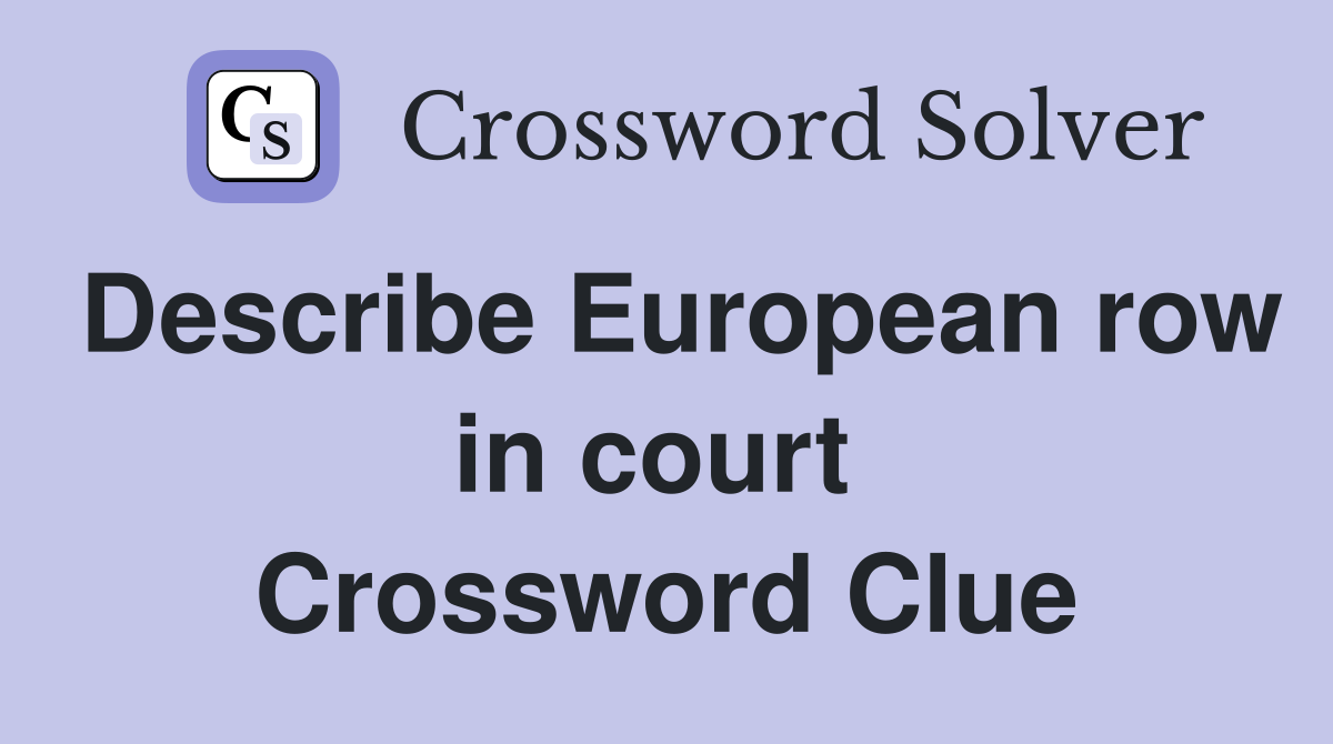Describe European row in court  Crossword Clue