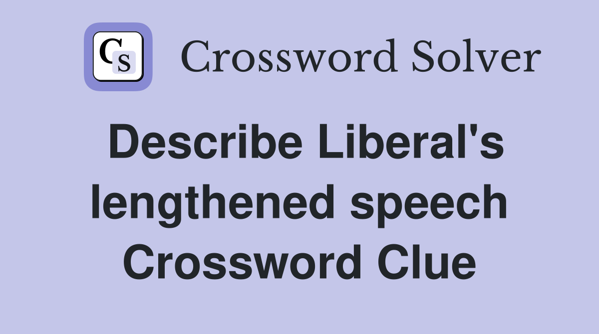 Describe Liberal's lengthened speech Crossword Clue