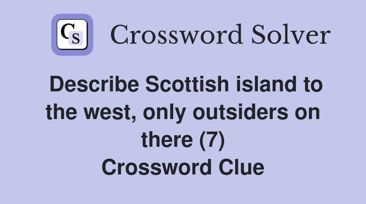 Describe Scottish island to the west, only outsiders on there (7) Crossword Clue