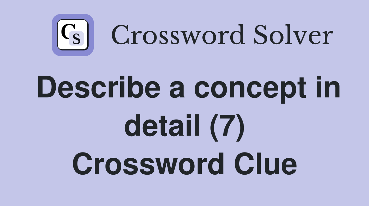 Describe a concept in detail (7) Crossword Clue