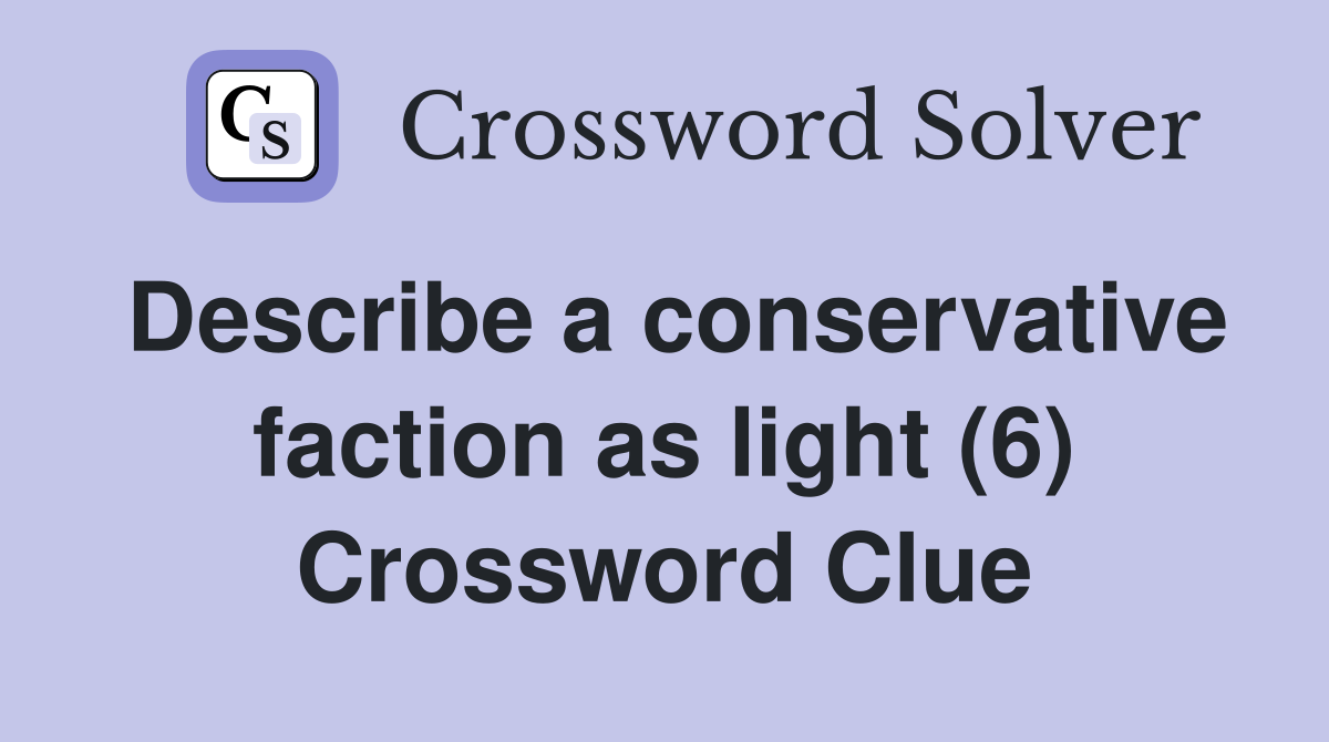 Describe a conservative faction as light (6) Crossword Clue