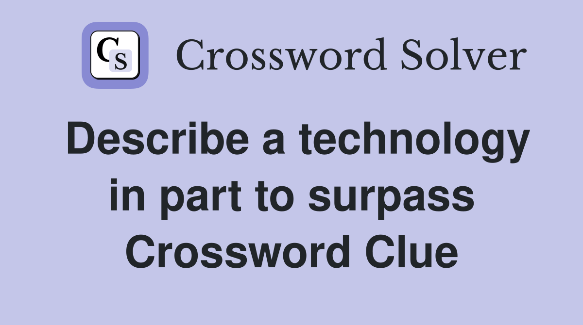 Describe a technology in part to surpass Crossword Clue