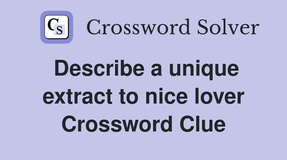 Describe a unique extract to nice lover Crossword Clue