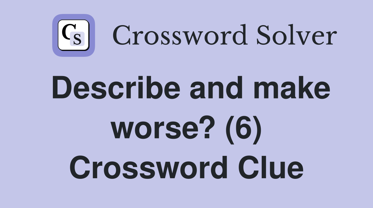 Describe and make worse? (6) Crossword Clue