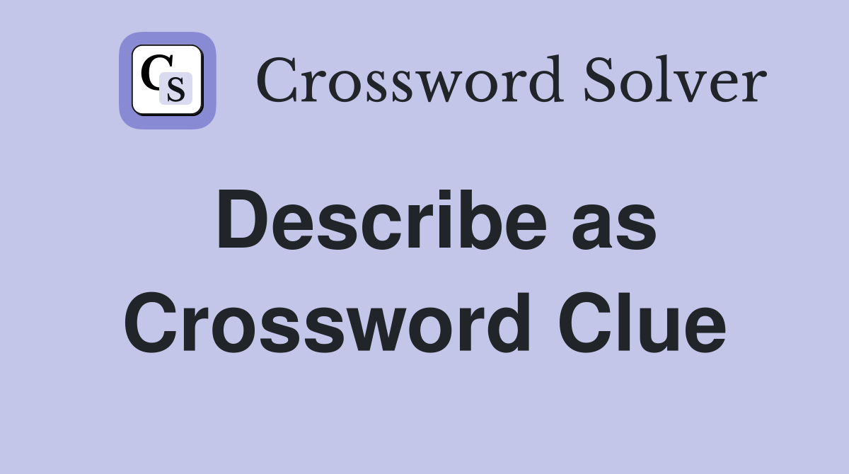 Describe as Crossword Clue