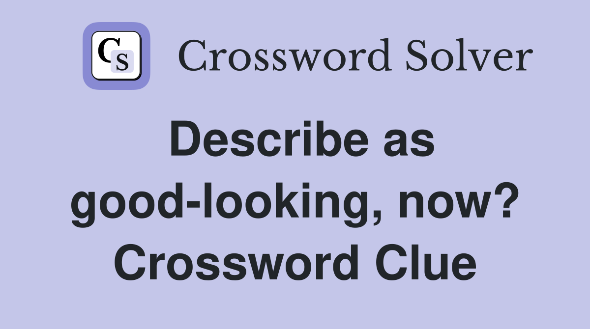 Describe as good-looking, now? Crossword Clue