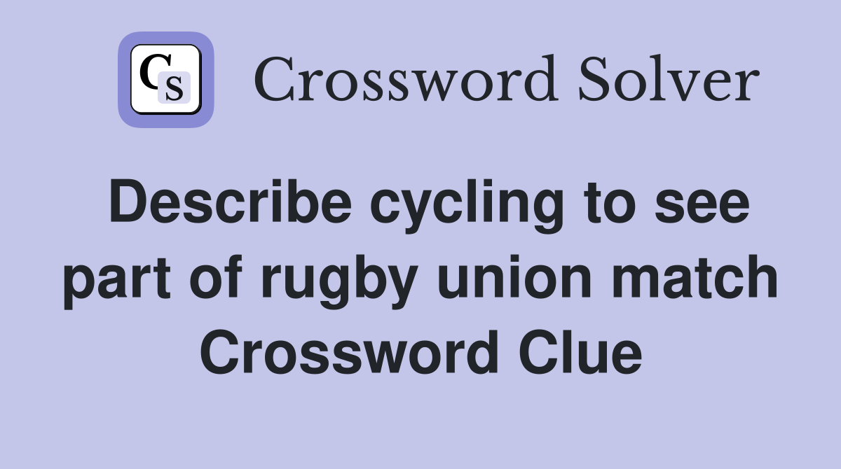 Describe cycling to see part of rugby union match Crossword Clue