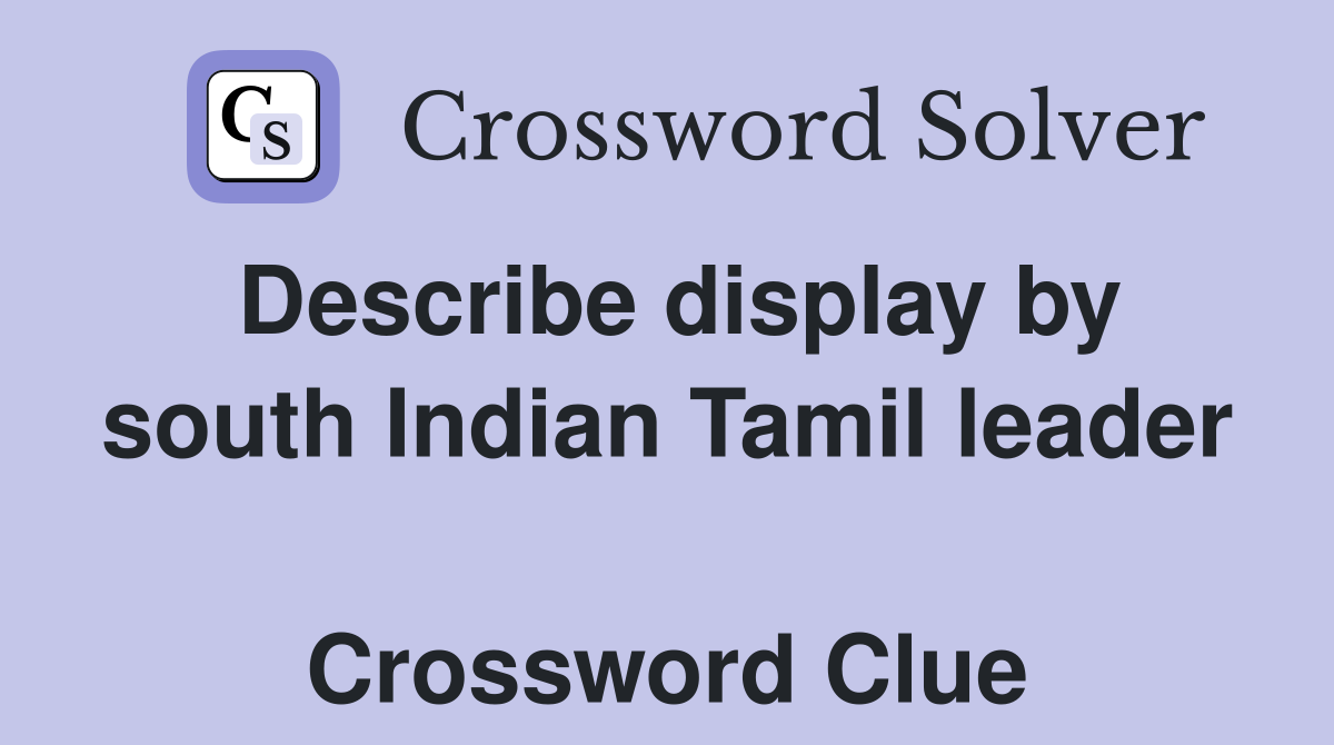Describe display by south Indian Tamil leader  Crossword Clue
