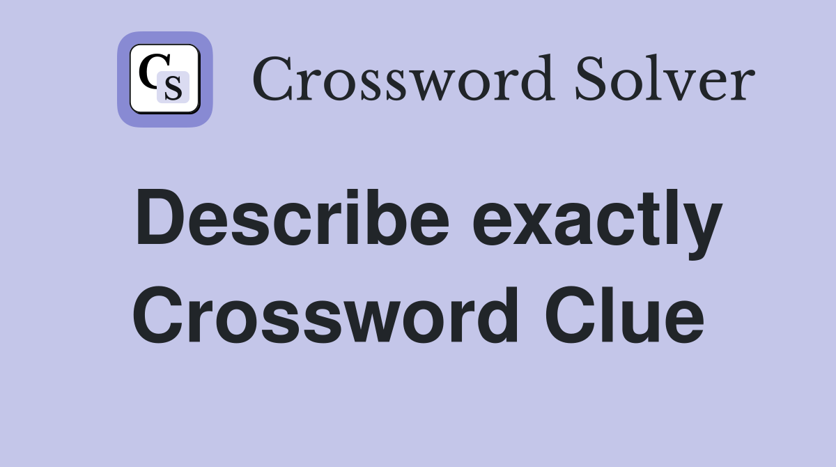 Describe exactly Crossword Clue