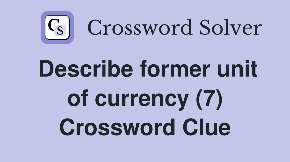 Describe former unit of currency (7) Crossword Clue
