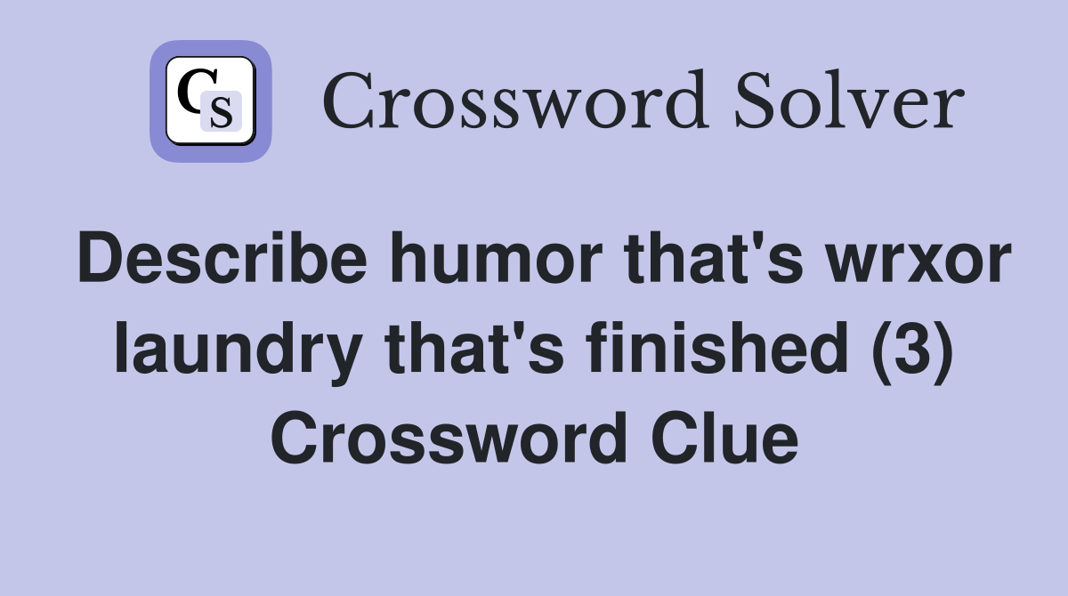 Describe humor that's wrxor laundry that's finished (3) Crossword Clue