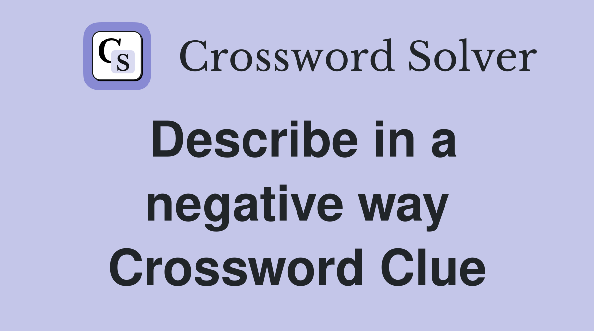 Describe in a negative way Crossword Clue