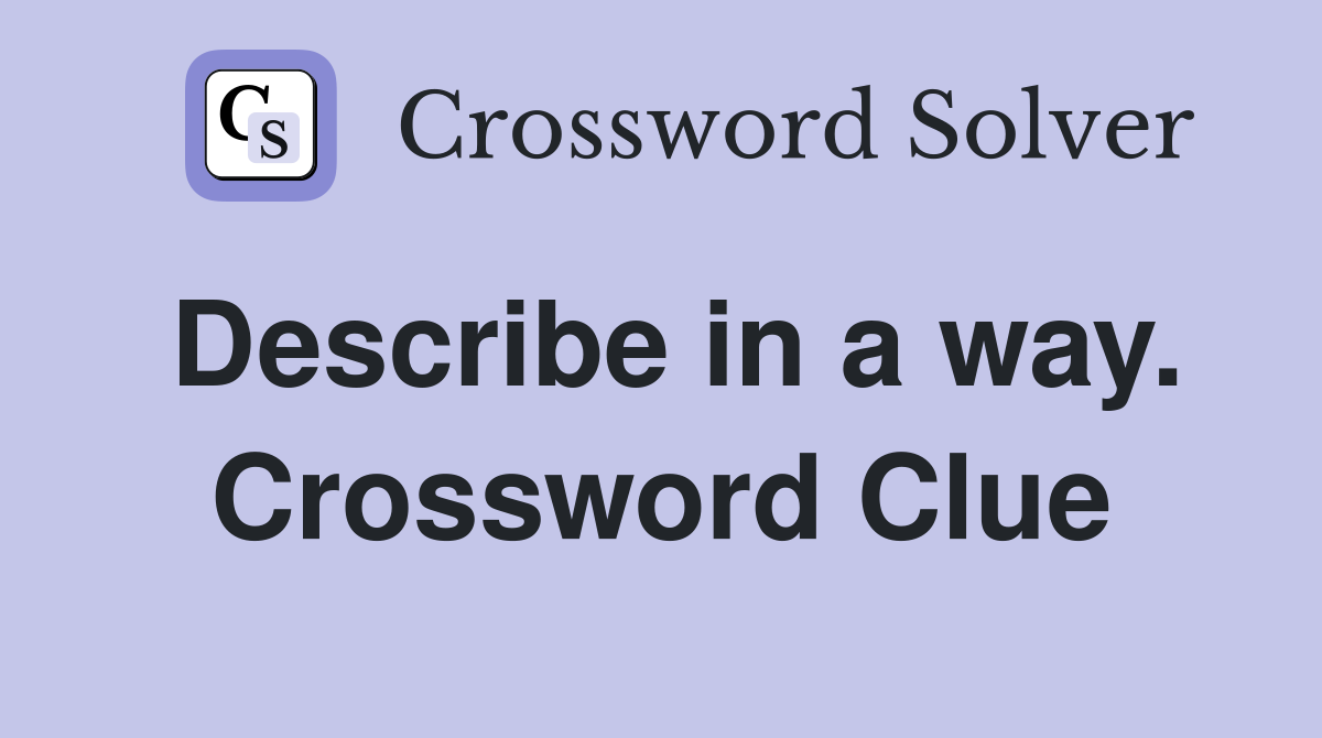 Describe in a way. Crossword Clue