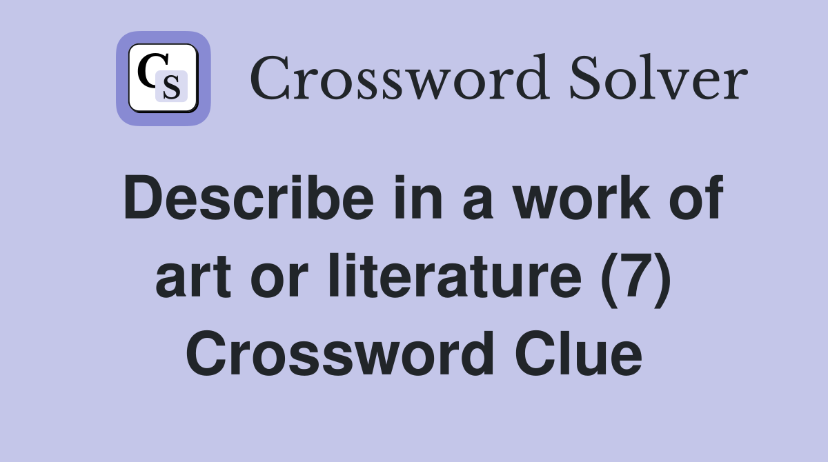 Describe in a work of art or literature (7) Crossword Clue