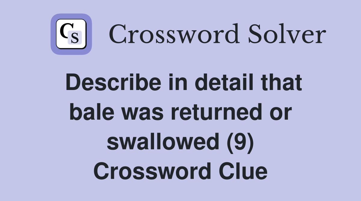 Describe in detail that bale was returned or swallowed (9) Crossword Clue