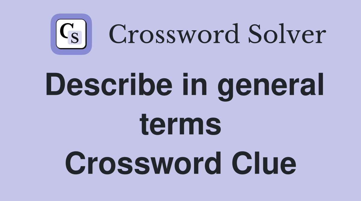 Describe in general terms Crossword Clue