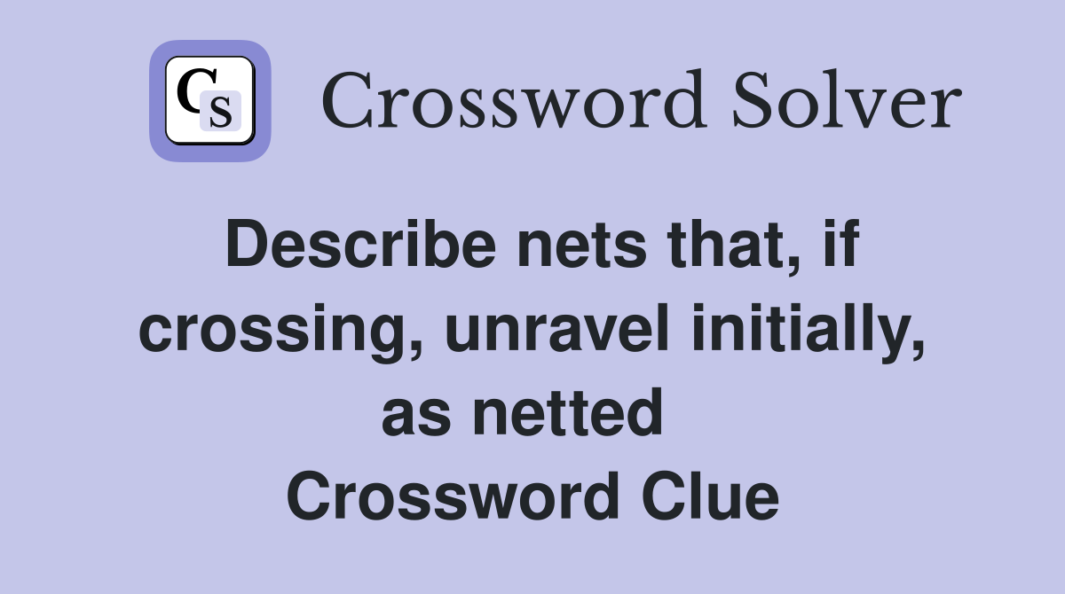 Describe nets that, if crossing, unravel initially, as netted  Crossword Clue