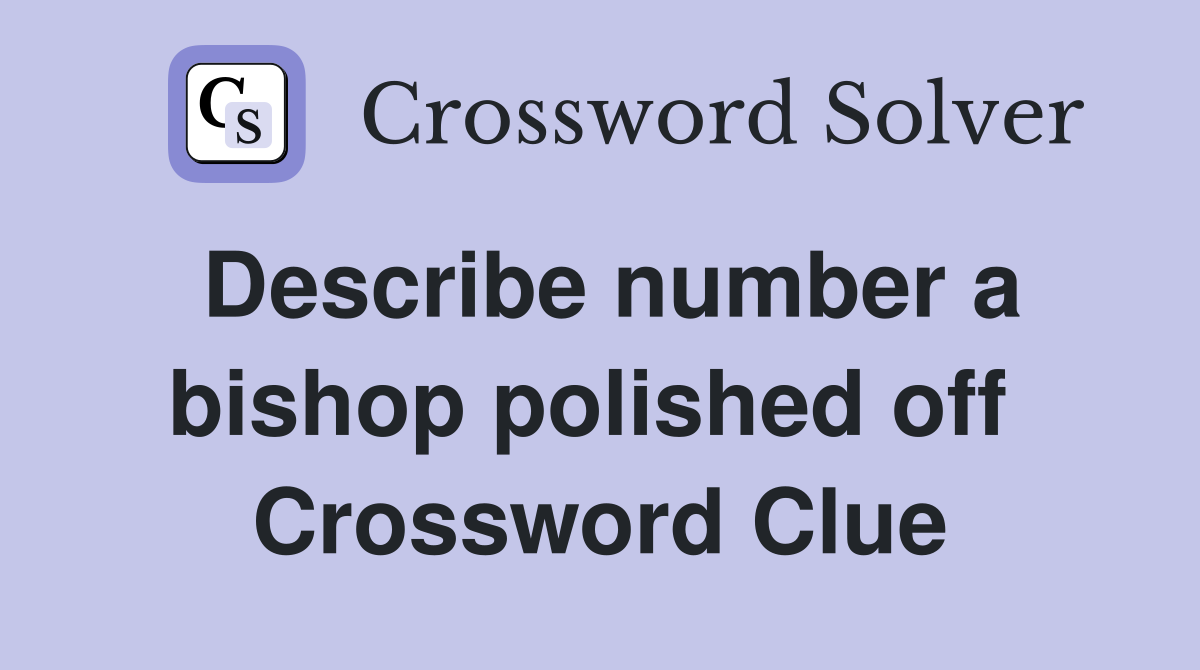 Describe number a bishop polished off  Crossword Clue