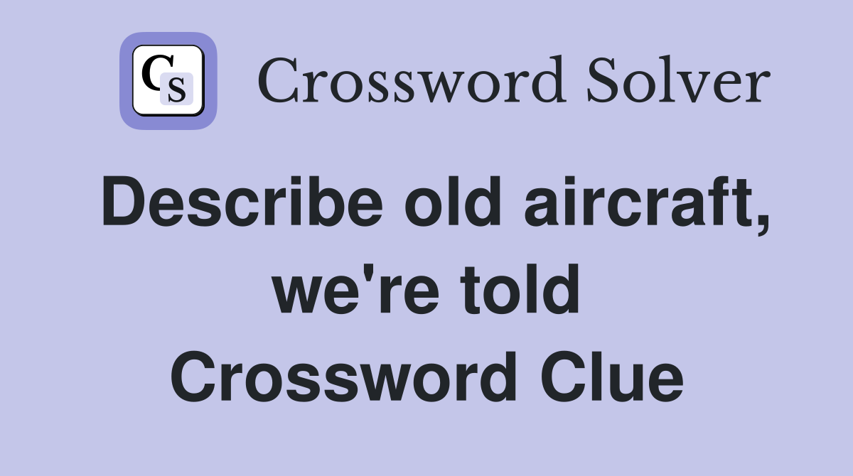 Describe old aircraft, we're told Crossword Clue