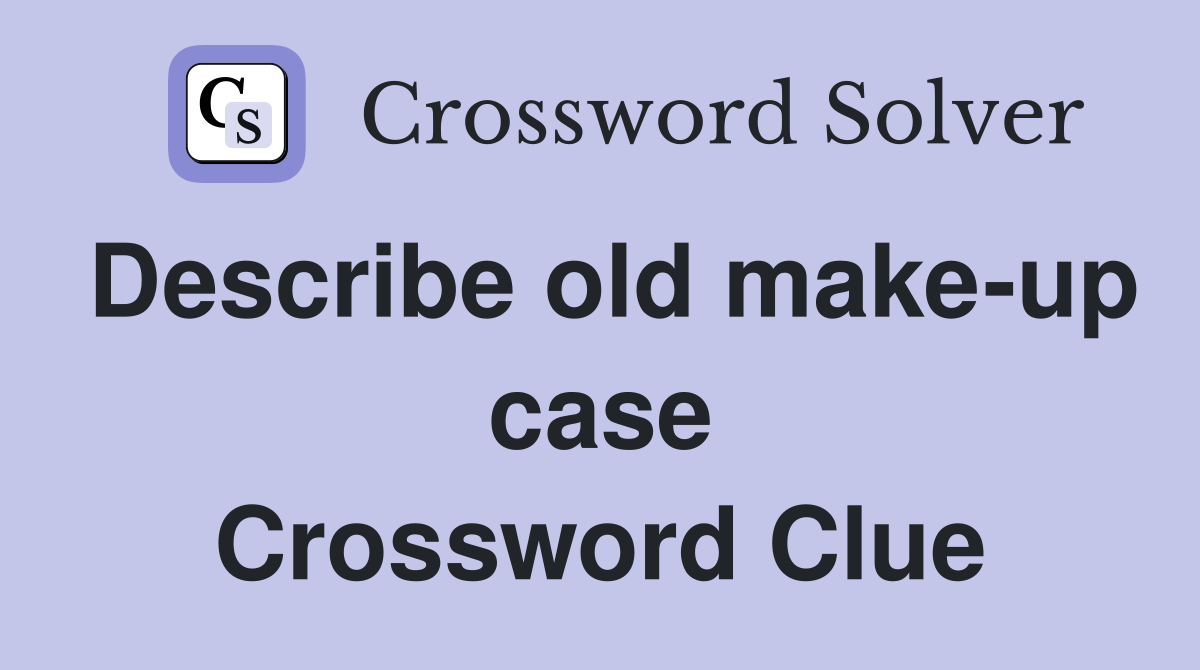 Describe old make-up case Crossword Clue