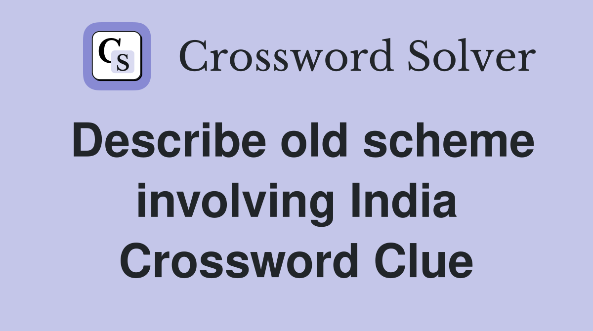 Describe old scheme involving India Crossword Clue