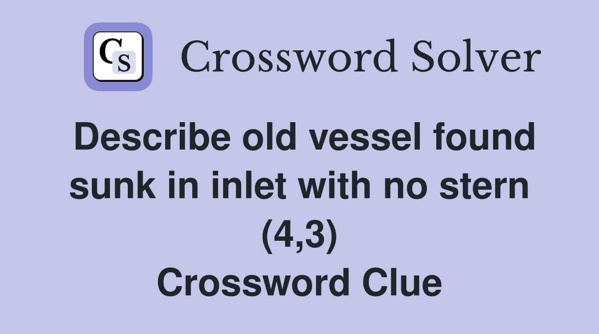 Describe old vessel found sunk in inlet with no stern (4,3) Crossword Clue
