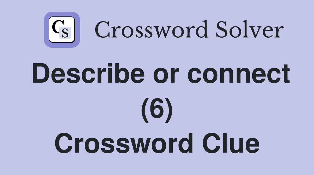 Describe or connect (6) Crossword Clue