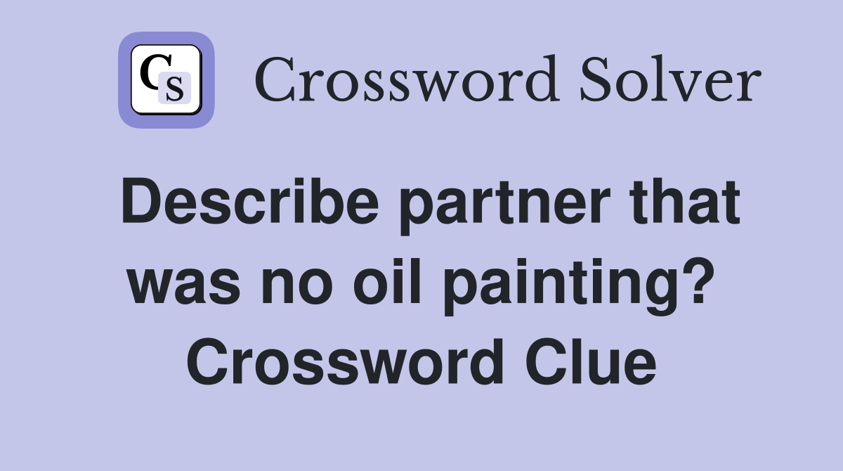 Describe partner that was no oil painting? Crossword Clue
