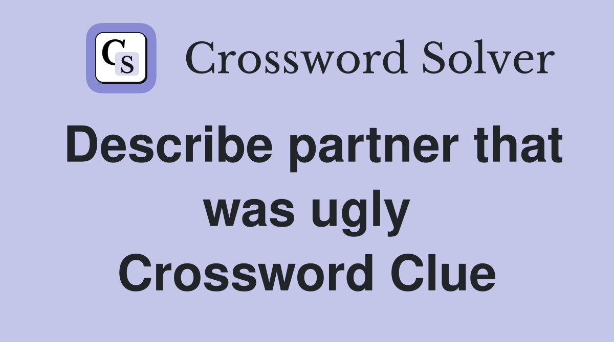 Describe partner that was ugly Crossword Clue