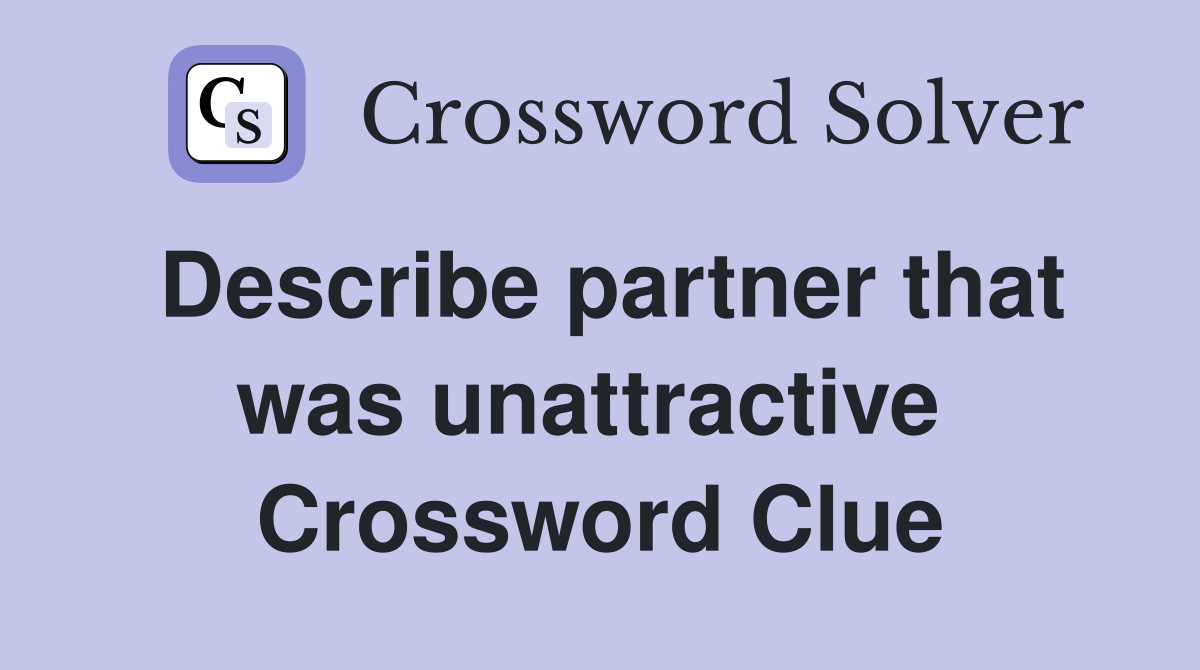 Describe partner that was unattractive  Crossword Clue
